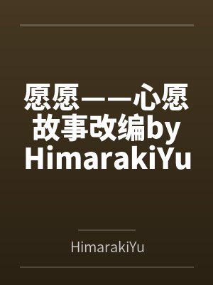愿愿——心愿故事改编byHimarakiYukina未删减版