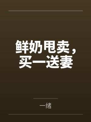 鲜奶甩卖，买一送妻by曲悠悠