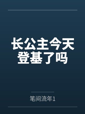 长公主今天登基了吗 长公主今天登基了吗