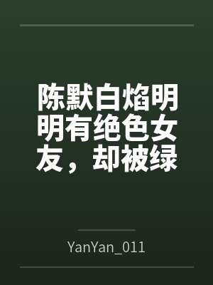 陈默白焰明明有绝色女友，却被绿帽系统选中