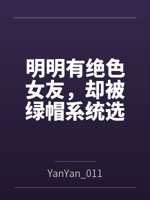 明明有绝色女友，却被绿帽系统选中byYanYan_0119笔趣阁无弹窗