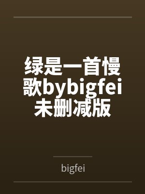 绿是一首慢歌bybigfei未删减版
