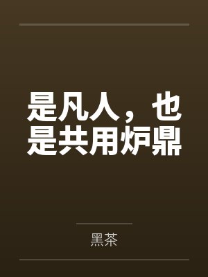 是凡人,也是共用炉鼎 是凡人,也是共用炉鼎