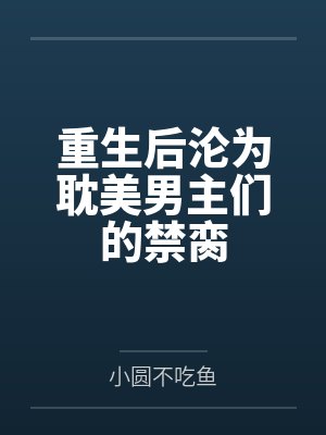 姜芙沈漱玉重生后沦为耽美男主们的禁脔 姜芙沈漱玉重生后沦为耽美男主们的禁脔