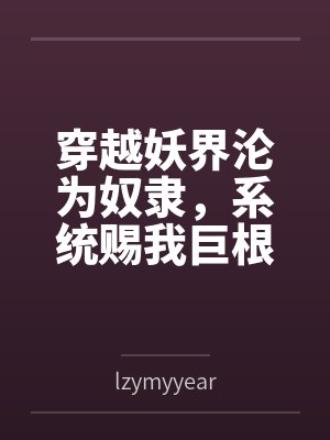 穿越妖界沦为奴隶,系统赐我巨根逆袭 穿越妖界沦为奴隶,系统赐我巨根逆袭