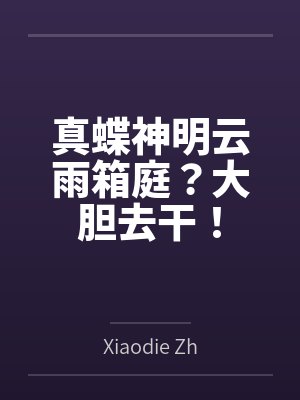 真蝶神明云雨箱庭？大胆去干！