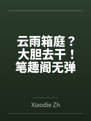 云雨箱庭？大胆去干！笔趣阁无弹窗