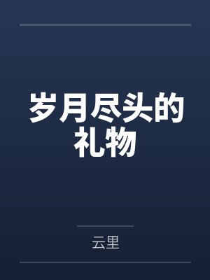 岁月尽头的礼物 岁月尽头的礼物