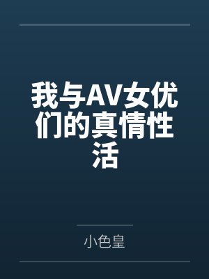 我与AV女优们的真情性活 我与AV女优们的真情性活
