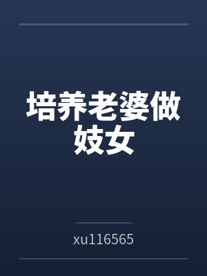 培养老婆做妓女 培养老婆做妓女
