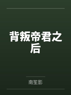 背叛帝君之后笔趣阁无弹窗 背叛帝君之后笔趣阁无弹窗