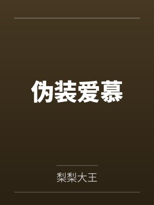 伪装爱慕笔趣阁无弹窗 伪装爱慕笔趣阁无弹窗