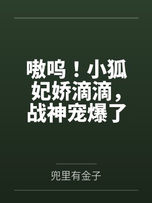 嗷呜！小狐妃娇滴滴，战神宠爆了百度云笔趣阁