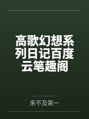 高歌幻想系列日记百度云笔趣阁