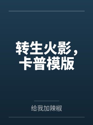 转生火影，卡普模版by给我加辣椒