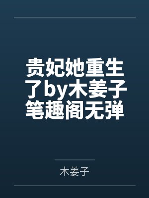 贵妃她重生了by木姜子笔趣阁无弹窗