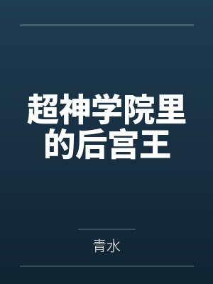 超神学院里的后宫王百度云笔趣阁 超神学院里的后宫王百度云笔趣阁