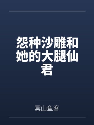 怨种沙雕和她的大腿仙君 怨种沙雕和她的大腿仙君