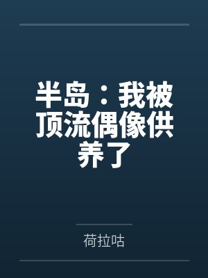 半岛:我被顶流偶像供养了 半岛:我被顶流偶像供养了
