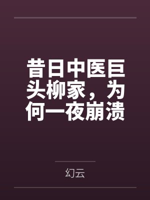 昔日中医巨头柳家,为何一夜崩溃?惊悚真相令人不寒而栗!笔趣阁无弹窗 昔日中医巨头柳家,为何一夜崩溃?惊悚真相令人不寒而栗!笔趣阁无弹窗