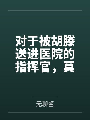 对于被胡滕送进医院的指挥官,莫加多尔的决定是... 对于被胡滕送进医院的指挥官,莫加多尔的决定是...