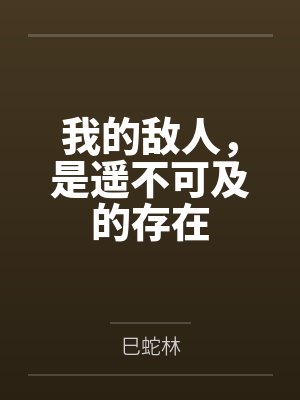 我的敌人,是遥不可及的存在 我的敌人,是遥不可及的存在