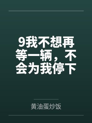 9我不想再等一辆,不会为我停下的马车 9我不想再等一辆,不会为我停下的马车