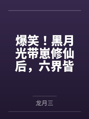 爆笑!黑月光带崽修仙后,六界皆跪 爆笑!黑月光带崽修仙后,六界皆跪