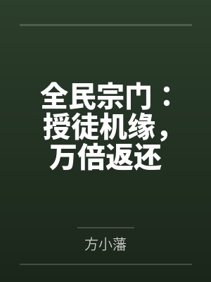 全民宗门:授徒机缘,万倍返还 全民宗门:授徒机缘,万倍返还