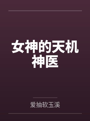 女神的天机神医by爱抽软玉溪笔趣阁无弹窗 女神的天机神医by爱抽软玉溪笔趣阁无弹窗