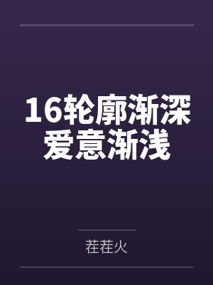 16轮廓渐深爱意渐浅 16轮廓渐深爱意渐浅