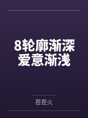 8轮廓渐深爱意渐浅 8轮廓渐深爱意渐浅