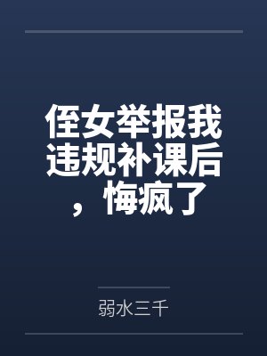 侄女举报我违规补课后,悔疯了 侄女举报我违规补课后,悔疯了