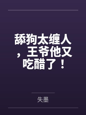 柳落樱林沛彦舔狗太缠人,王爷他又吃醋了! 柳落樱林沛彦舔狗太缠人,王爷他又吃醋了!