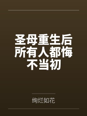 圣母重生后所有人都悔不当初by绚烂如花 圣母重生后所有人都悔不当初by绚烂如花
