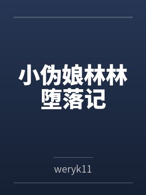 小伪娘林林堕落记byweryk11 小伪娘林林堕落记byweryk11