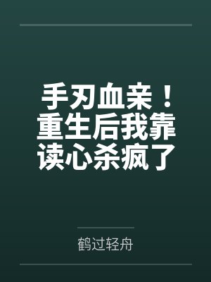 手刃血亲!重生后我靠读心杀疯了 手刃血亲!重生后我靠读心杀疯了