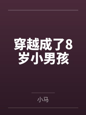 穿越成了8岁小男孩笔趣阁无弹窗 穿越成了8岁小男孩笔趣阁无弹窗