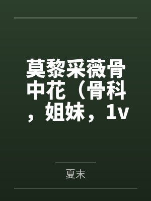 莫黎采薇骨中花（骨科，姐妹，1v1）