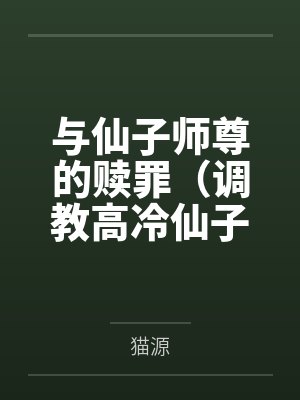 与仙子师尊的赎罪(调教高冷仙子师尊) 与仙子师尊的赎罪(调教高冷仙子师尊)