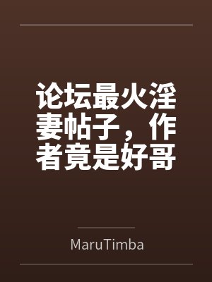 论坛最火淫妻帖子，作者竟是好哥们？