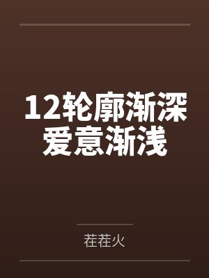 12轮廓渐深爱意渐浅 12轮廓渐深爱意渐浅