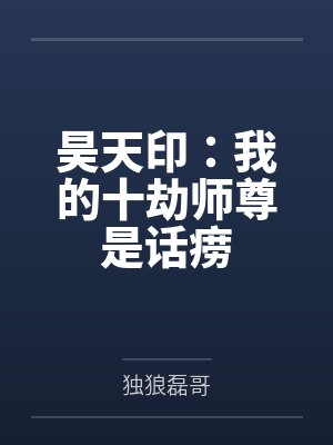 昊天印：我的十劫师尊是话痨
