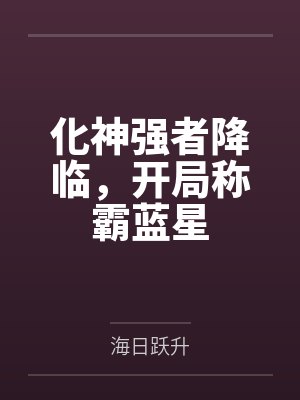 化神强者降临,开局称霸蓝星 化神强者降临,开局称霸蓝星