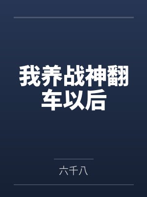 我养战神翻车以后by六千八 我养战神翻车以后by六千八