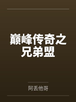 巅峰传奇之兄弟盟by阿丢他哥 巅峰传奇之兄弟盟by阿丢他哥