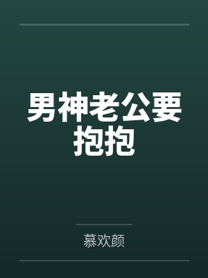 男神老公要抱抱by慕欢颜 男神老公要抱抱by慕欢颜
