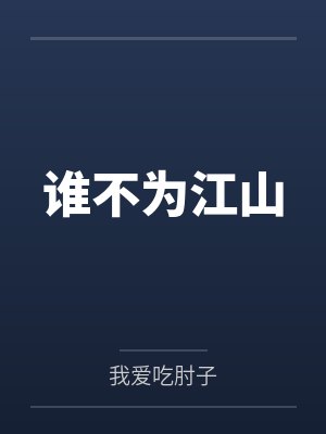 谁不为江山by我爱吃肘子笔趣阁无弹窗 谁不为江山by我爱吃肘子笔趣阁无弹窗