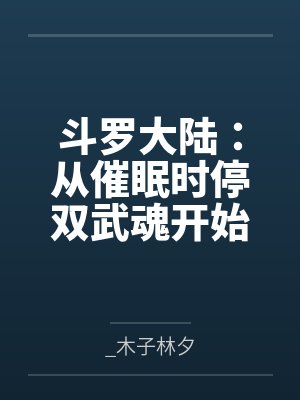 斗罗大陆:从催眠时停双武魂开始!by_木子林夕 斗罗大陆:从催眠时停双武魂开始!by_木子林夕