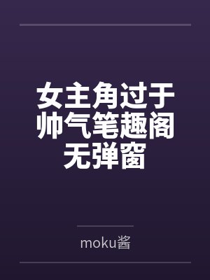 女主角过于帅气笔趣阁无弹窗